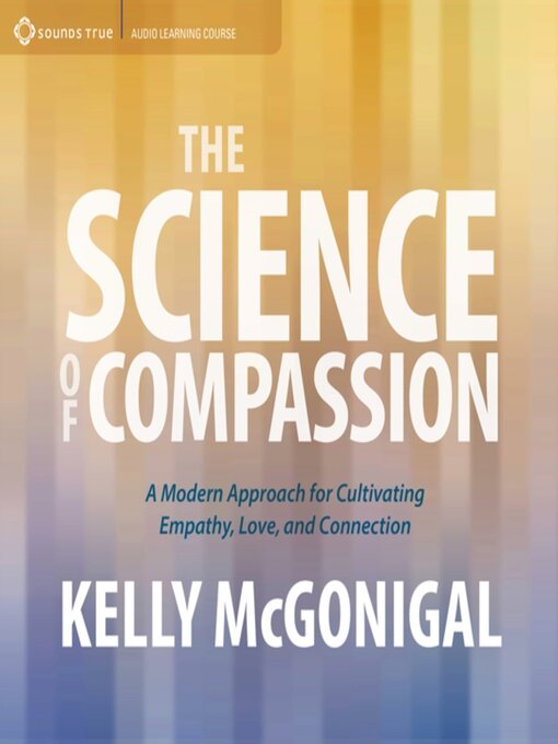 Title details for The Science of Compassion by Kelly McGonigal, PhD - Available